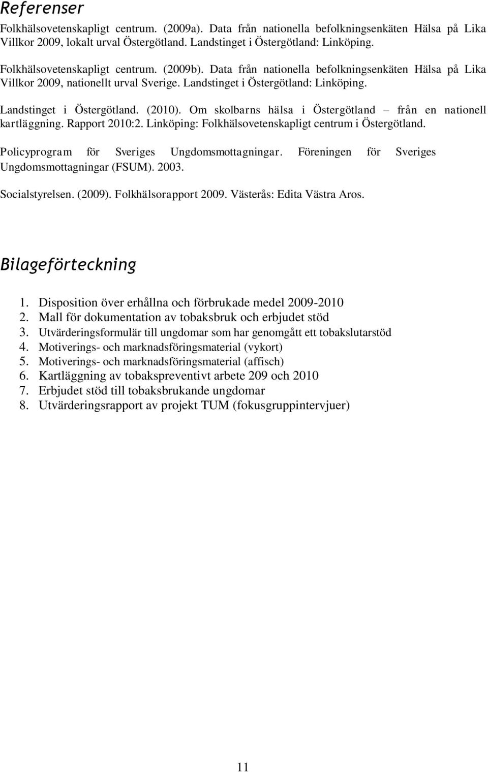 Landstinget i Östergötland. (2010). Om skolbarns hälsa i Östergötland från en nationell kartläggning. Rapport 2010:2. Linköping: Folkhälsovetenskapligt centrum i Östergötland.