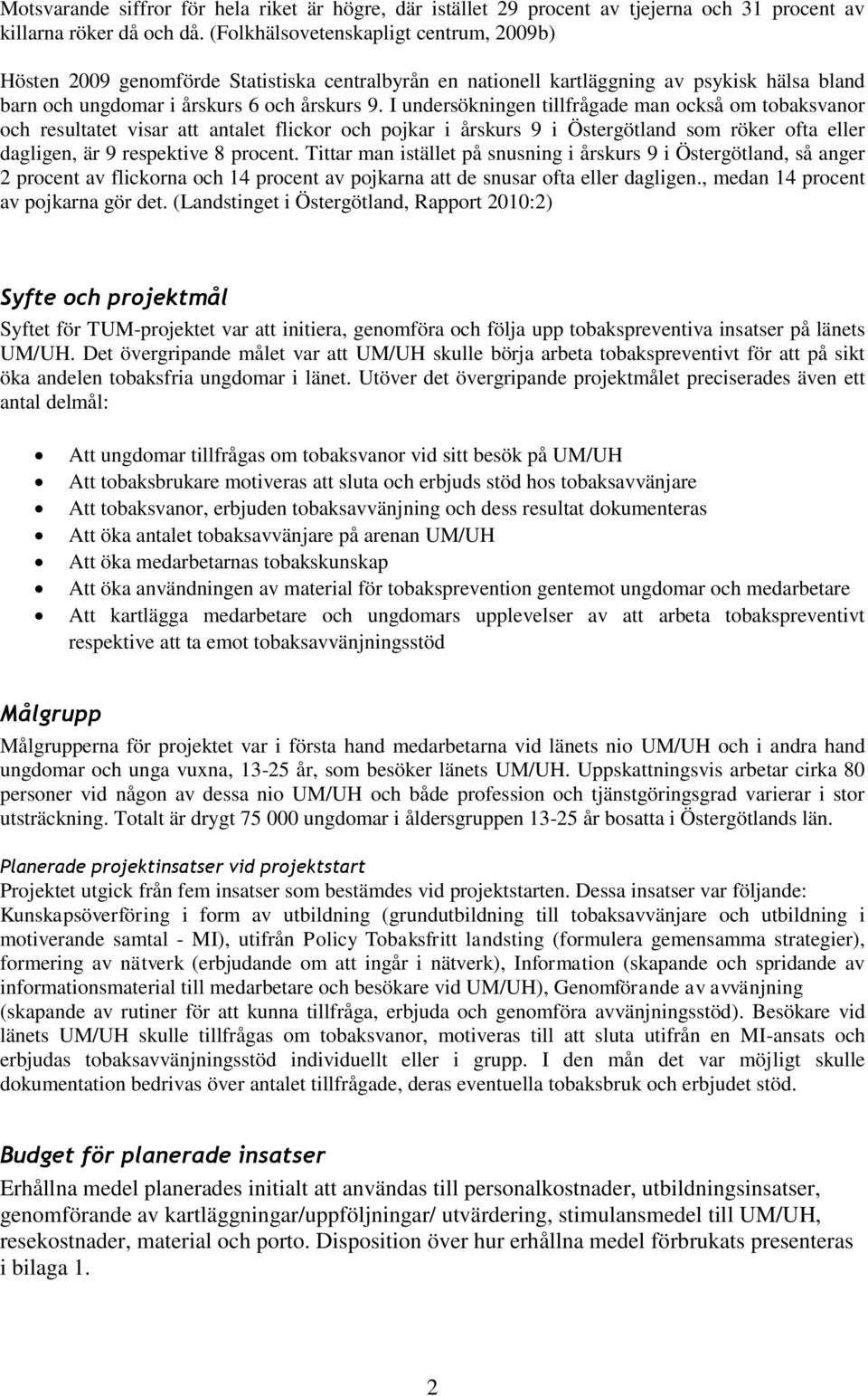 I undersökningen tillfrågade man också om tobaksvanor och resultatet visar att antalet flickor och pojkar i årskurs 9 i Östergötland som röker ofta eller dagligen, är 9 respektive 8 procent.