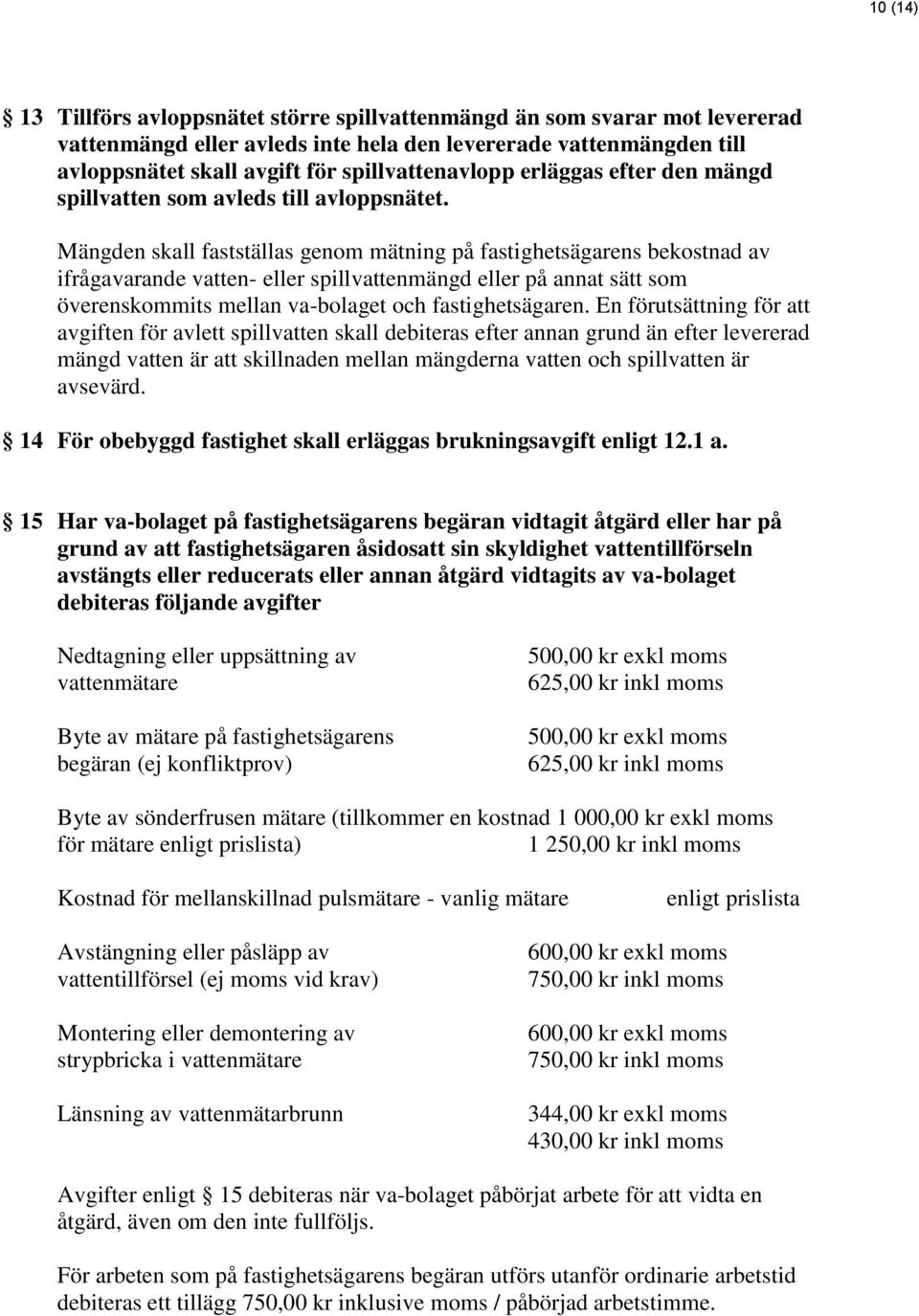 Mängden skall fastställas genom mätning på fastighetsägarens bekostnad av ifrågavarande vatten- eller spillvattenmängd eller på annat sätt som överenskommits mellan va-bolaget och fastighetsägaren.