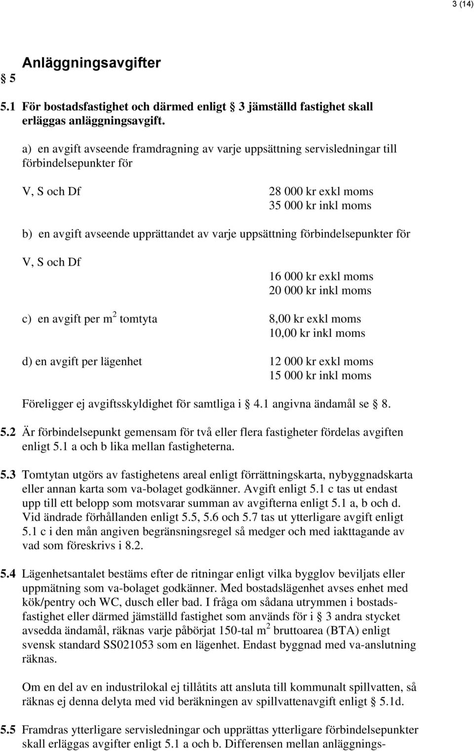 uppsättning förbindelsepunkter för V, S och Df 16 000 kr exkl moms 20 000 kr inkl moms c) en avgift per m 2 tomtyta 8,00 kr exkl moms 10,00 kr inkl moms d) en avgift per lägenhet 12 000 kr exkl moms