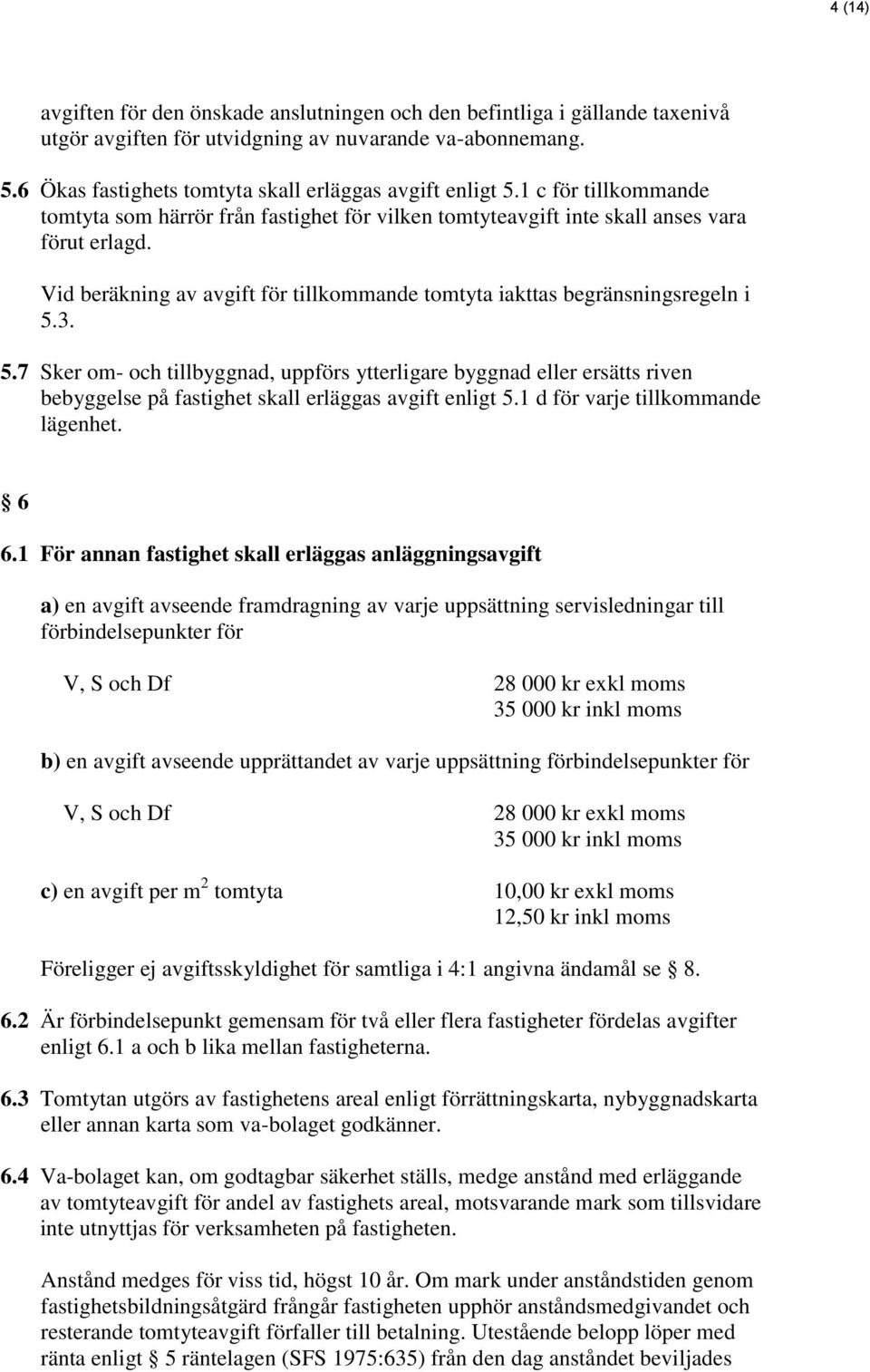 Vid beräkning av avgift för tillkommande tomtyta iakttas begränsningsregeln i 5.