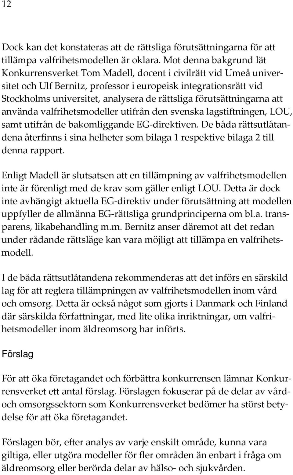 förutsättningarna att använda valfrihetsmodeller utifrån den svenska lagstiftningen, LOU, samt utifrån de bakomliggande EG direktiven.