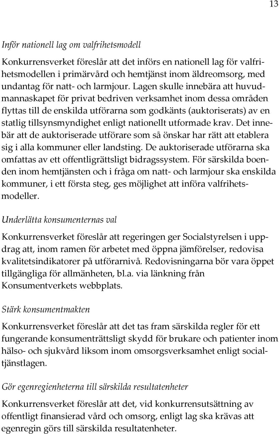 Lagen skulle innebära att huvudmannaskapet för privat bedriven verksamhet inom dessa områden flyttas till de enskilda utförarna som godkänts (auktoriserats) av en statlig tillsynsmyndighet enligt