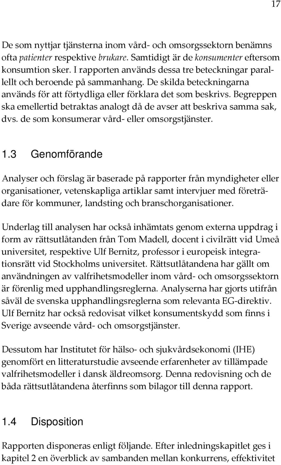 Begreppen ska emellertid betraktas analogt då de avser att beskriva samma sak, dvs. de som konsumerar vård eller omsorgstjänster. 1.