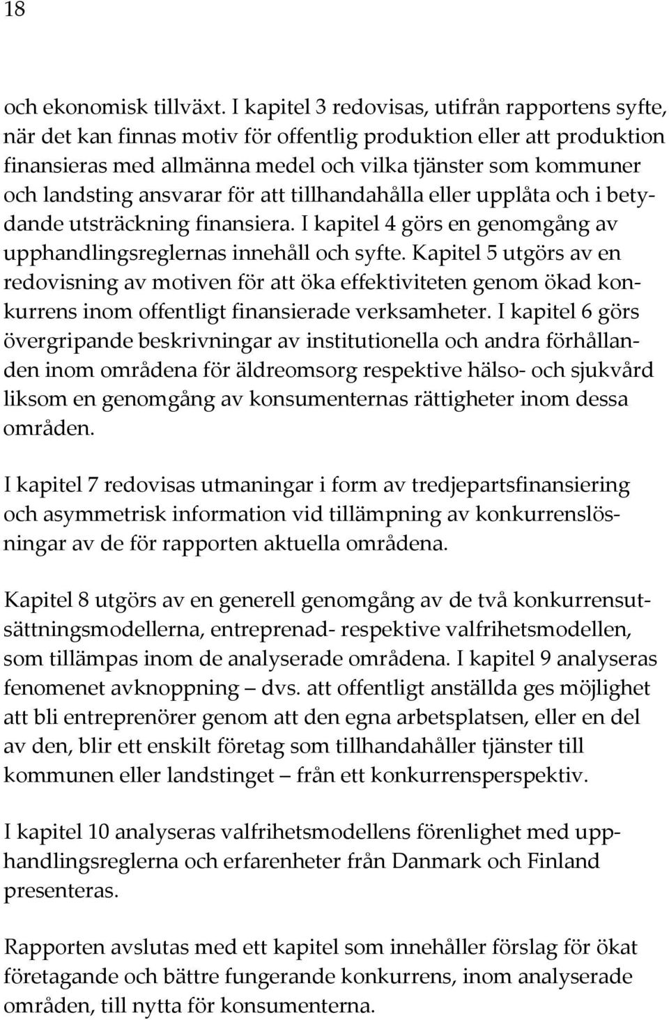 ansvarar för att tillhandahålla eller upplåta och i betydande utsträckning finansiera. I kapitel 4 görs en genomgång av upphandlingsreglernas innehåll och syfte.