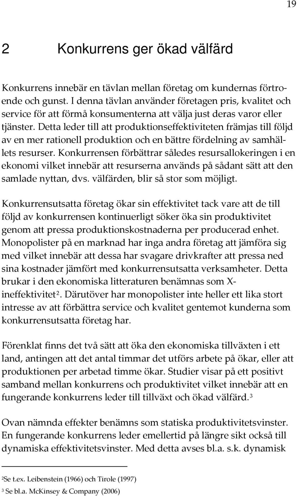 Detta leder till att produktionseffektiviteten främjas till följd av en mer rationell produktion och en bättre fördelning av samhällets resurser.