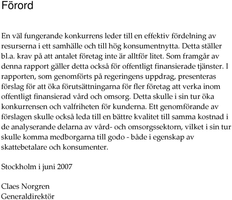 I rapporten, som genomförts på regeringens uppdrag, presenteras förslag för att öka förutsättningarna för fler företag att verka inom offentligt finansierad vård och omsorg.