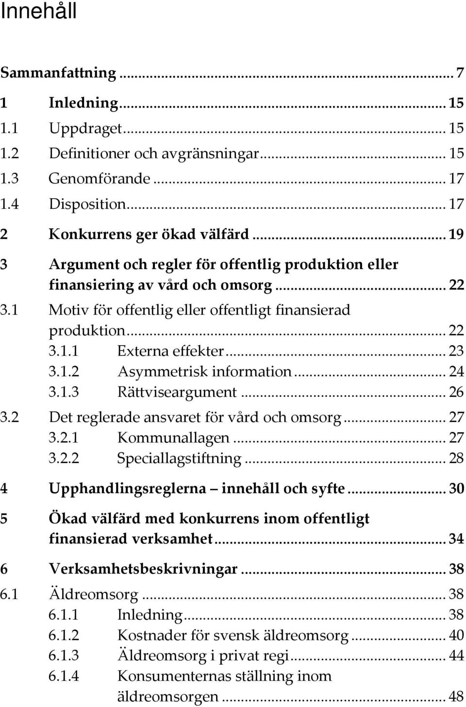 .. 24 3.1.3 Rättviseargument... 26 3.2 Det reglerade ansvaret för vård och omsorg... 27 3.2.1 Kommunallagen... 27 3.2.2 Speciallagstiftning... 28 4 Upphandlingsreglerna innehåll och syfte.