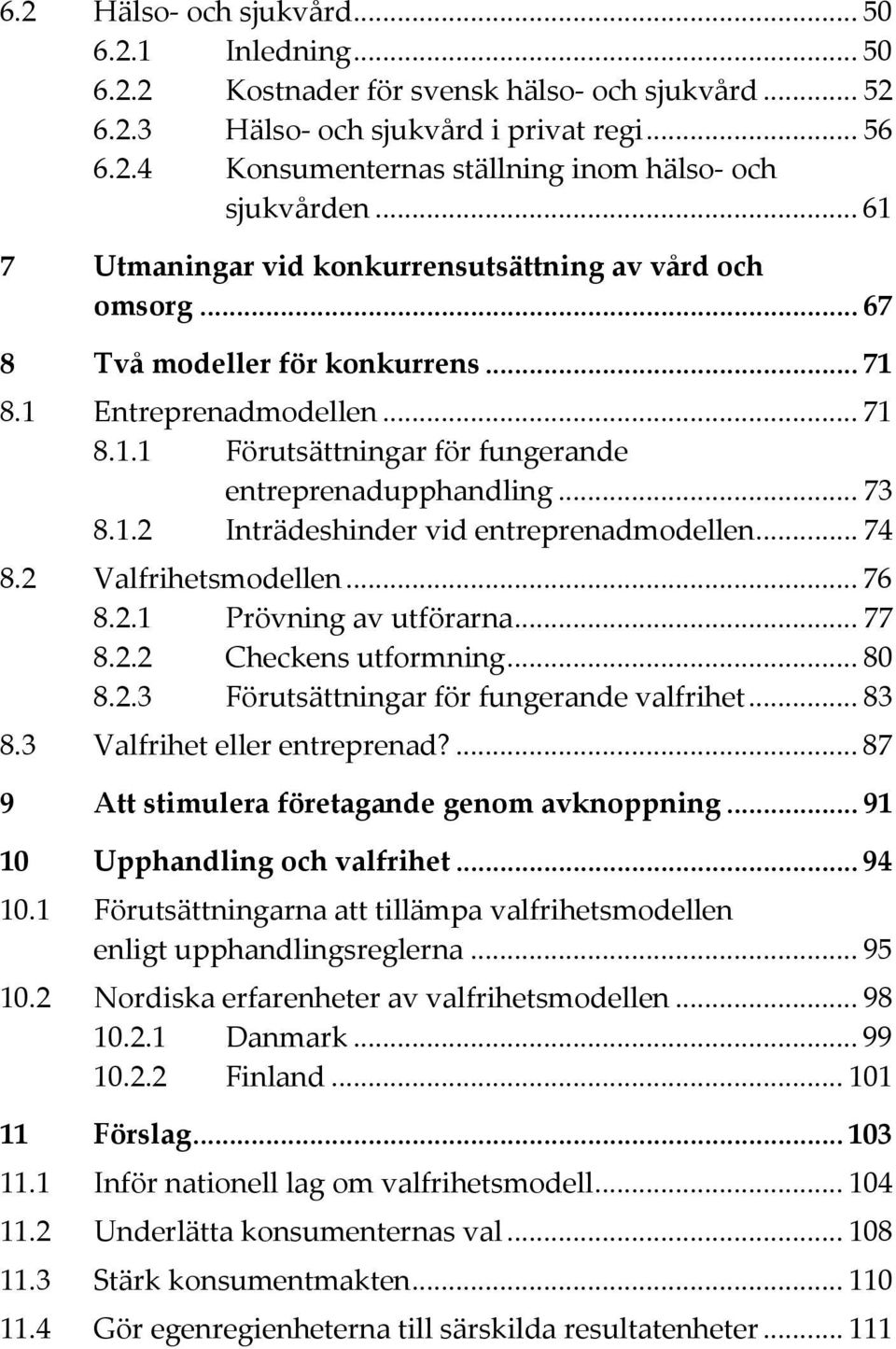 .. 73 8.1.2 Inträdeshinder vid entreprenadmodellen... 74 8.2 Valfrihetsmodellen... 76 8.2.1 Prövning av utförarna... 77 8.2.2 Checkens utformning... 80 8.2.3 Förutsättningar för fungerande valfrihet.