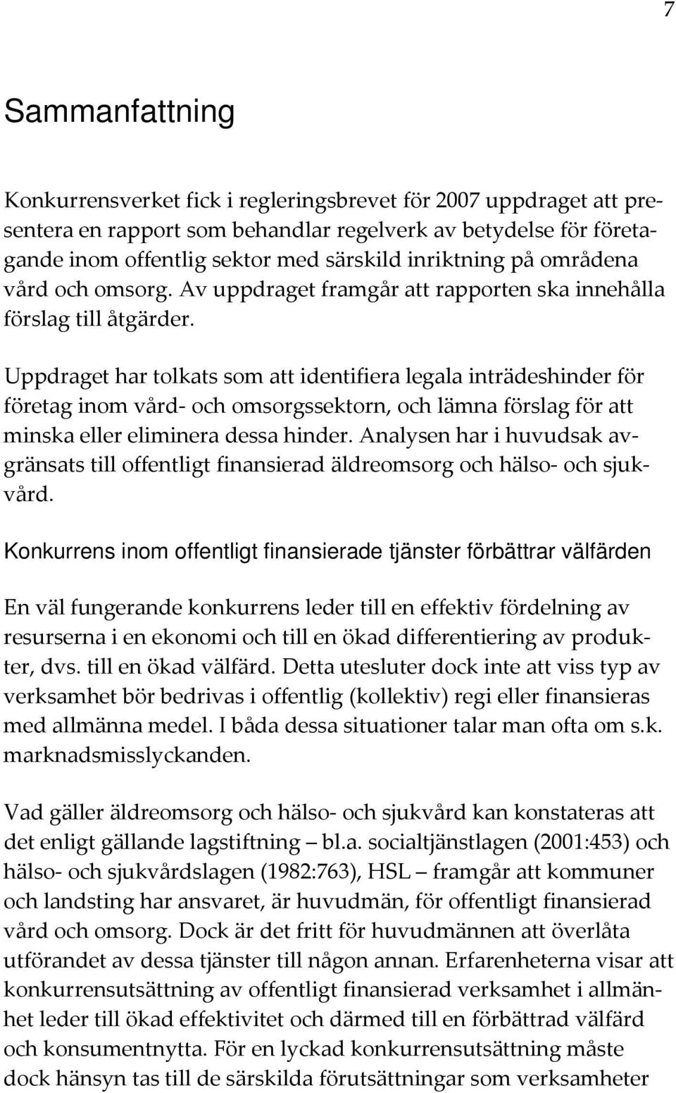 Uppdraget har tolkats som att identifiera legala inträdeshinder för företag inom vård och omsorgssektorn, och lämna förslag för att minska eller eliminera dessa hinder.