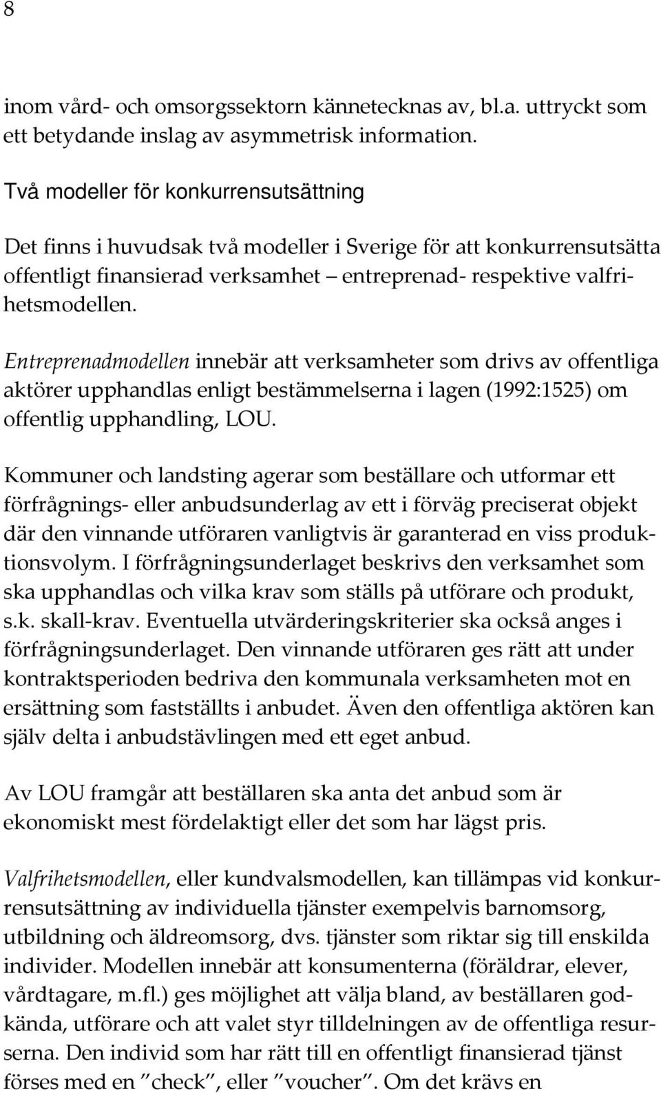 Entreprenadmodellen innebär att verksamheter som drivs av offentliga aktörer upphandlas enligt bestämmelserna i lagen (1992:1525) om offentlig upphandling, LOU.