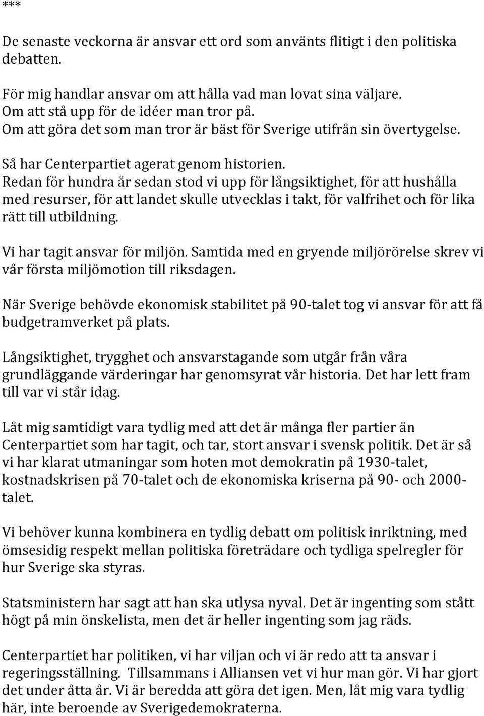 Redan för hundra år sedan stod vi upp för långsiktighet, för att hushålla med resurser, för att landet skulle utvecklas i takt, för valfrihet och för lika rätt till utbildning.