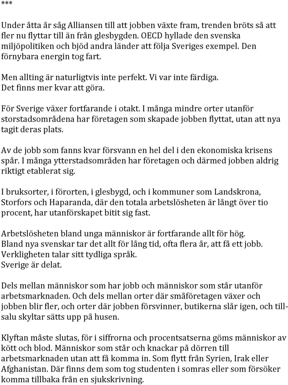 Det finns mer kvar att göra. För Sverige växer fortfarande i otakt. I många mindre orter utanför storstadsområdena har företagen som skapade jobben flyttat, utan att nya tagit deras plats.