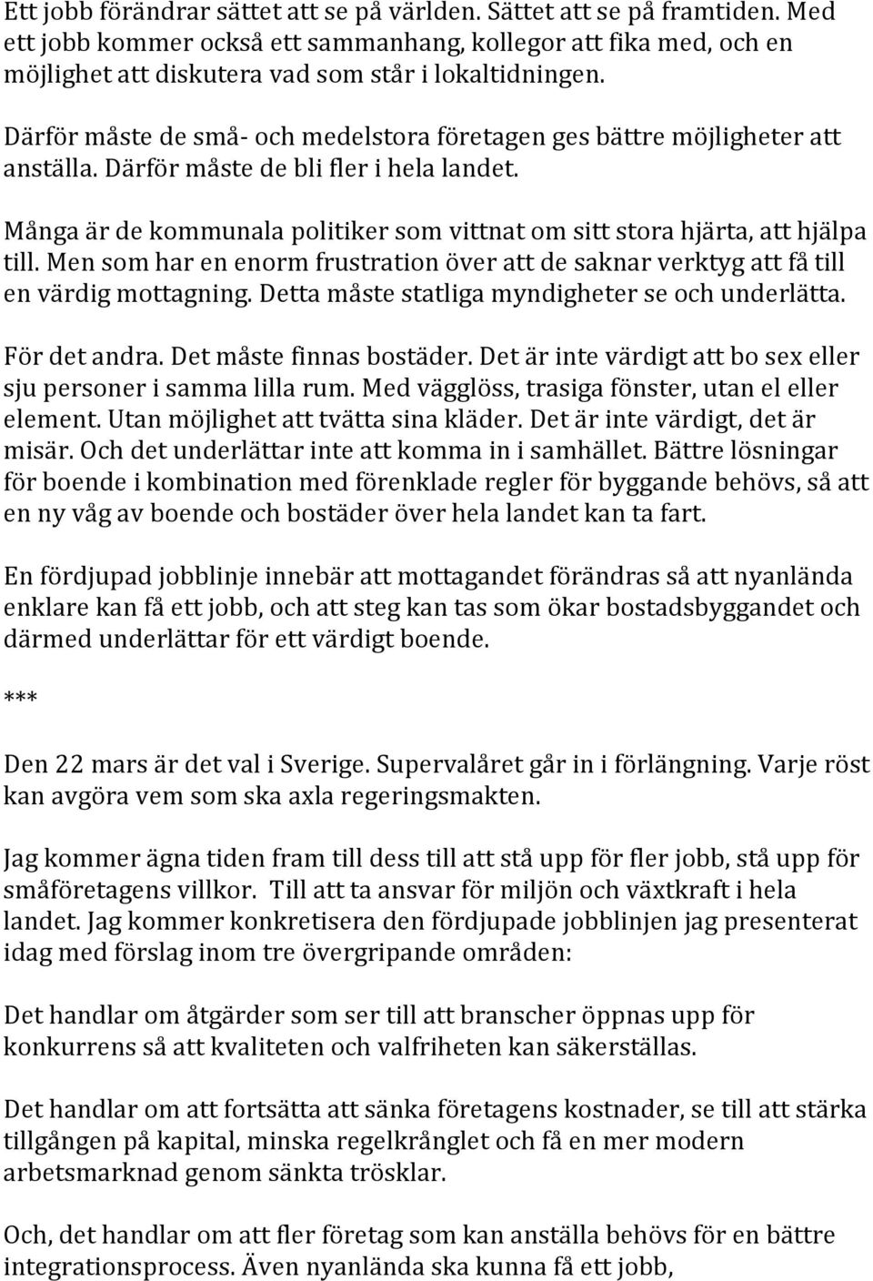 Många är de kommunala politiker som vittnat om sitt stora hjärta, att hjälpa till. Men som har en enorm frustration över att de saknar verktyg att få till en värdig mottagning.