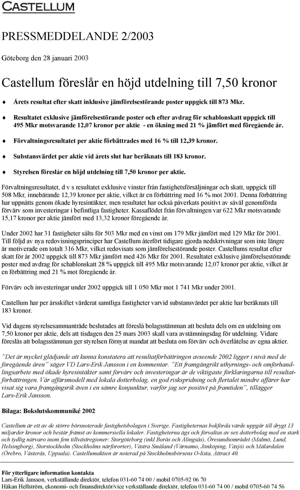 Förvaltningsresultatet per aktie förbättrades med 16 % till 12,39 kronor. Substansvärdet per aktie vid årets slut har beräknats till 183 kronor.