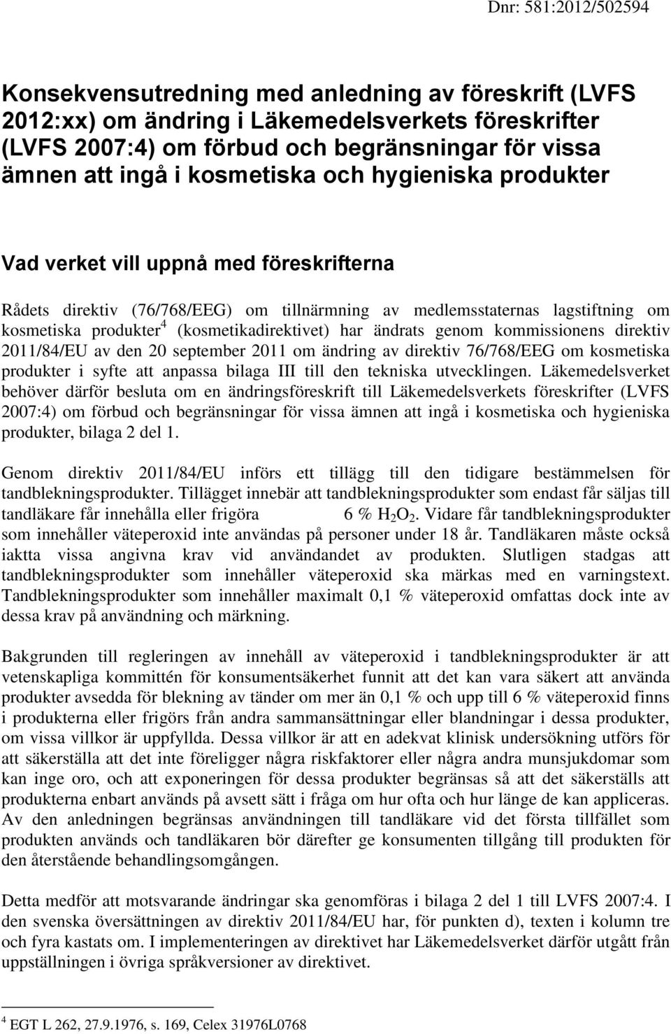 (kosmetikadirektivet) har ändrats genom kommissionens direktiv 2011/84/EU av den 20 september 2011 om ändring av direktiv 76/768/EEG om kosmetiska produkter i syfte att anpassa bilaga III till den