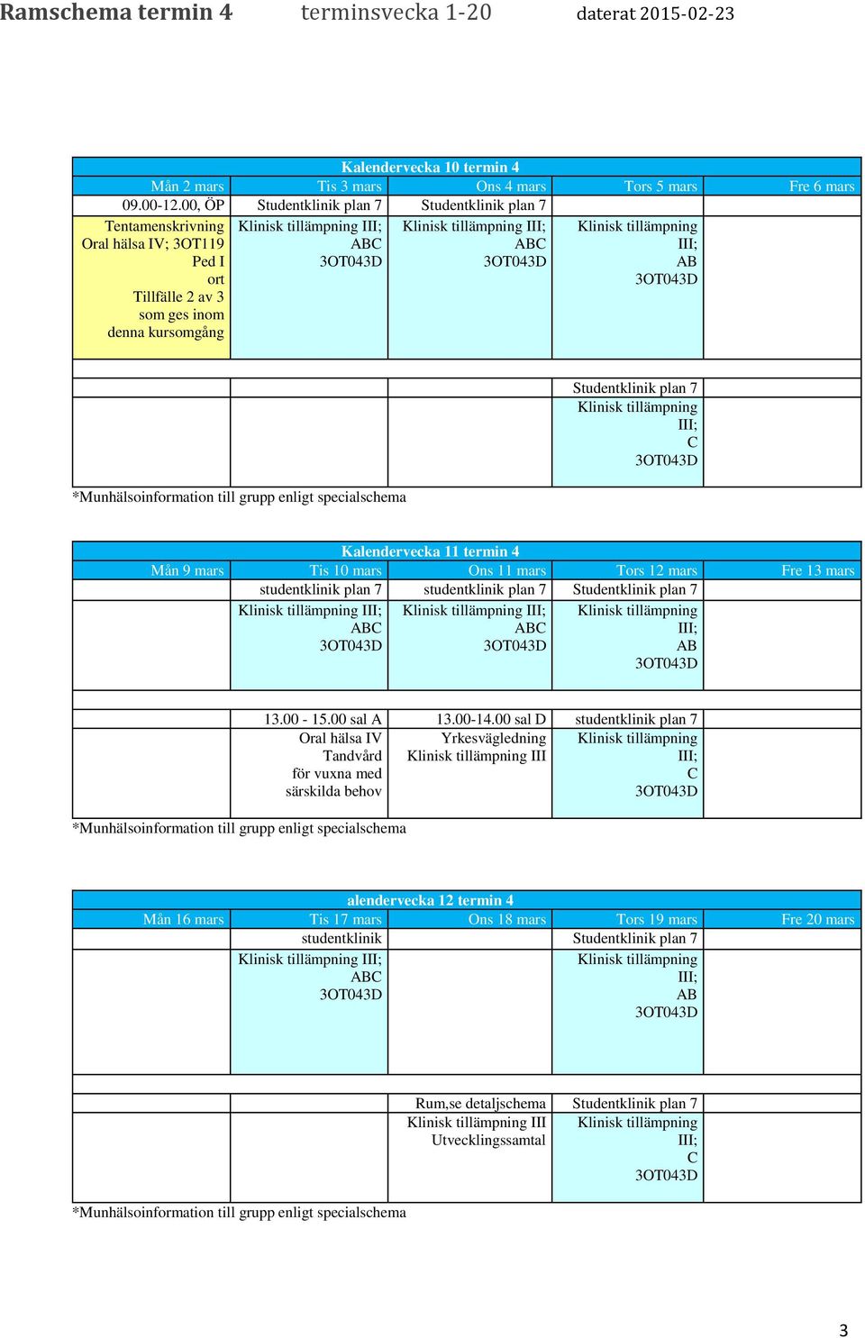 mars Ons 11 mars Tors 12 mars Fre 13 mars studentklinik plan 7 studentklinik plan 7 Studentklinik plan 7 13.00-15.00 sal A 13.00-14.
