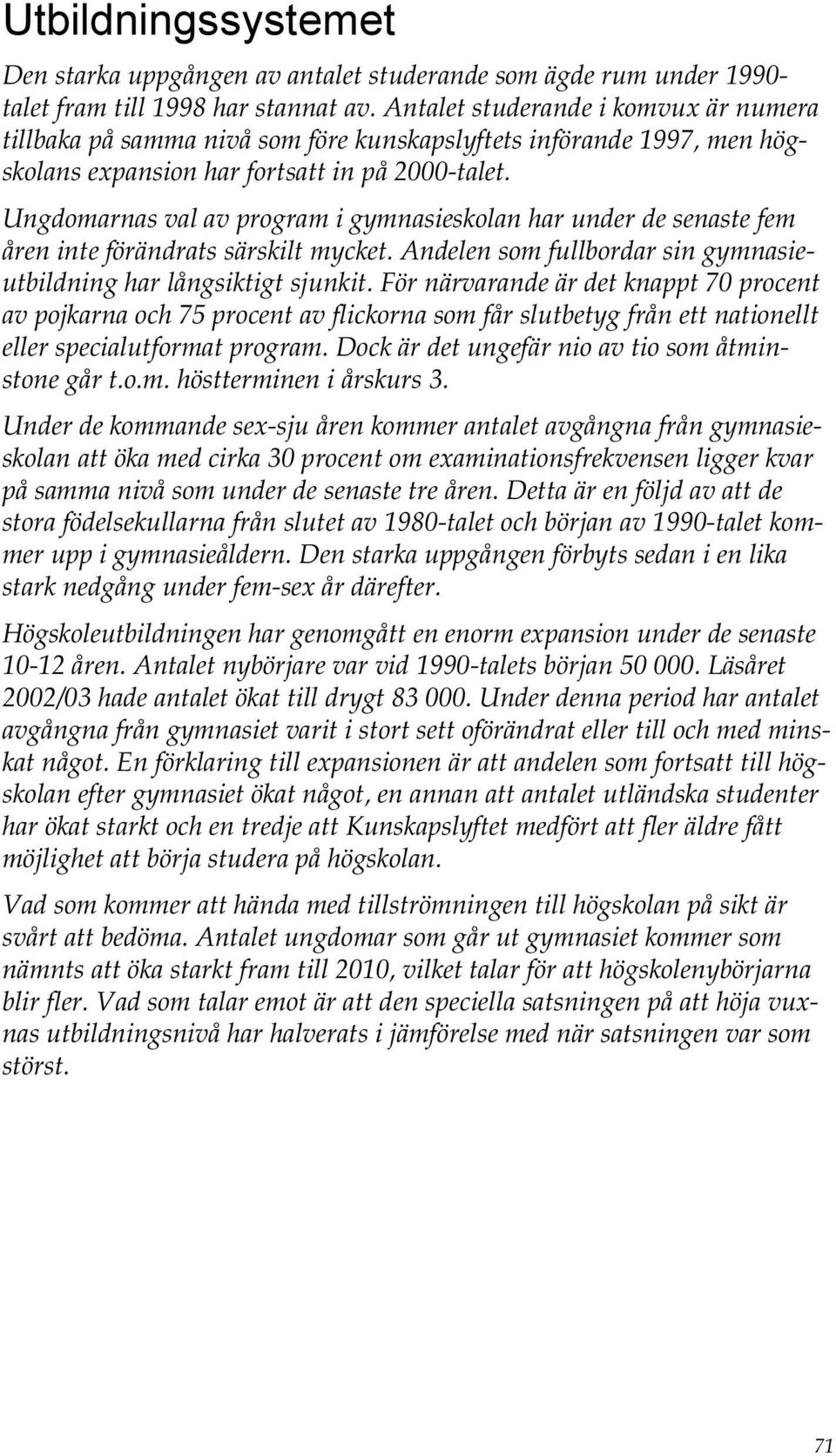 Ungdomarnas val av program i gymnasieskolan har under de senaste fem åren inte förändrats särskilt mycket. Andelen som fullbordar sin gymnasieutbildning har långsiktigt sjunkit.