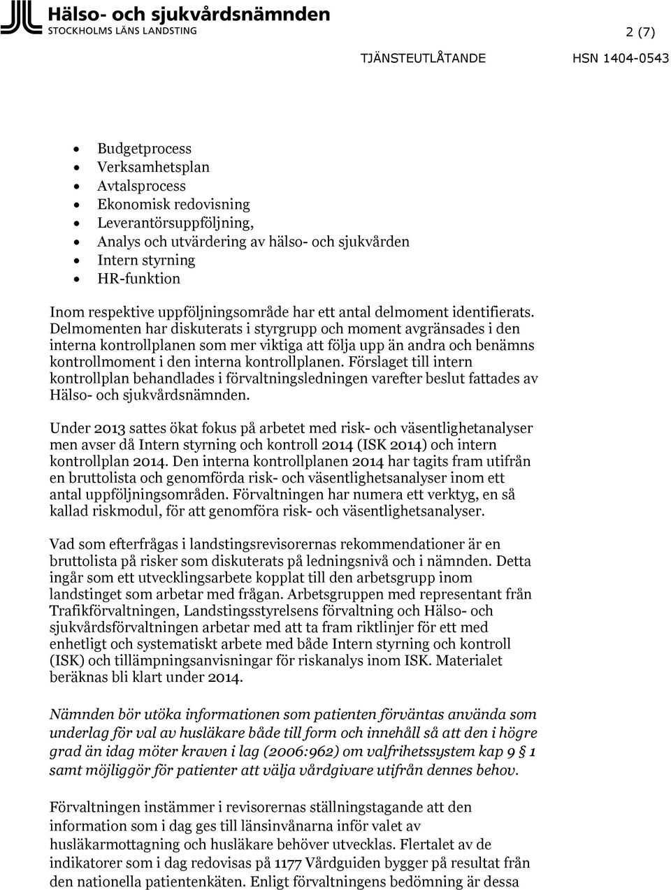 Delmomenten har diskuterats i styrgrupp och moment avgränsades i den interna kontrollplanen som mer viktiga att följa upp än andra och benämns kontrollmoment i den interna kontrollplanen.