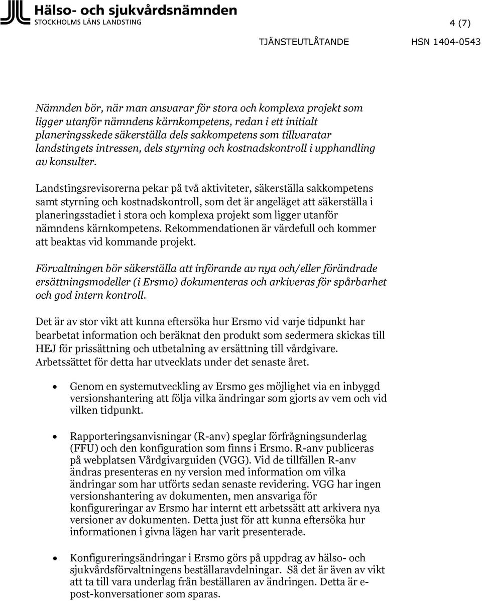 Landstingsrevisorerna pekar på två aktiviteter, säkerställa sakkompetens samt styrning och kostnadskontroll, som det är angeläget att säkerställa i planeringsstadiet i stora och komplexa projekt som