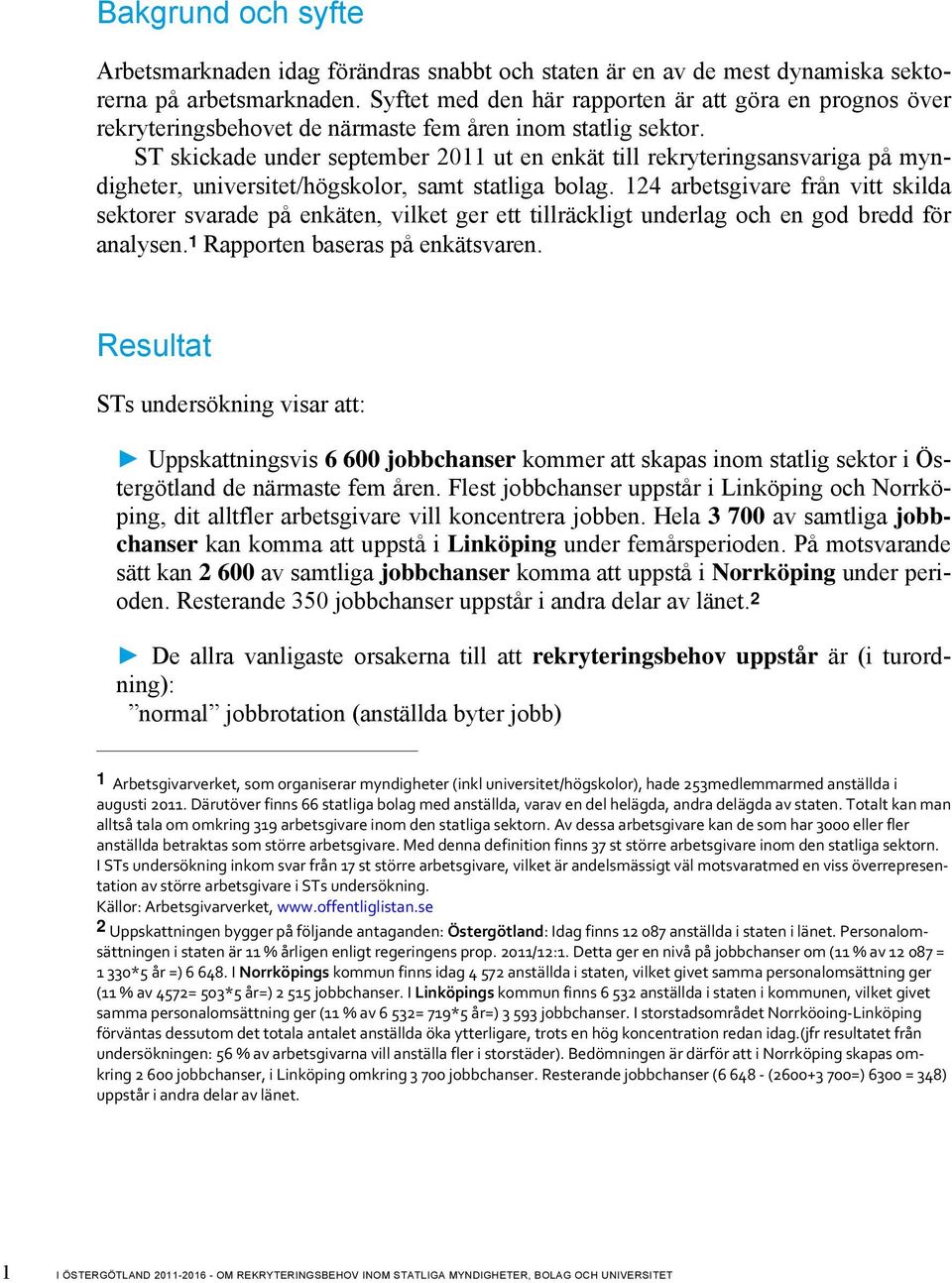 ST skickade under september 2011 ut en enkät till rekryteringsansvariga på myndigheter, universitet/högskolor, samt statliga bolag.