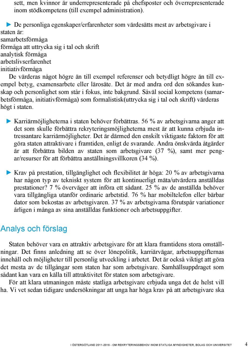 initiativförmåga De värderas något högre än till exempel referenser och betydligt högre än till exempel betyg, examensarbete eller lärosäte.