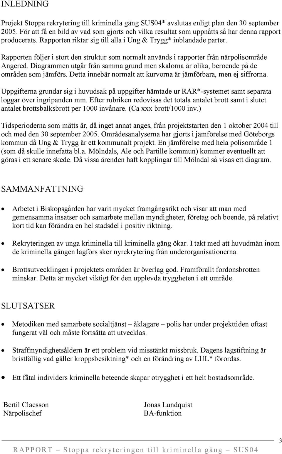 Rapporten följer i stort den struktur som normalt används i rapporter från närpolisområde Angered. Diagrammen utgår från samma grund men skalorna är olika, beroende på de områden som jämförs.