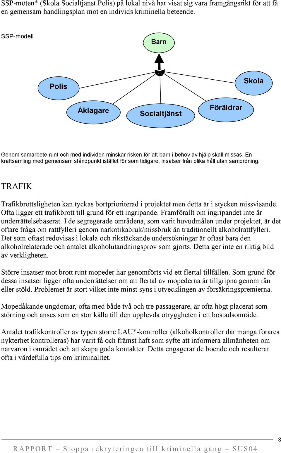 En kraftsamling med gemensam ståndpunkt istället för som tidigare, insatser från olika håll utan samordning.