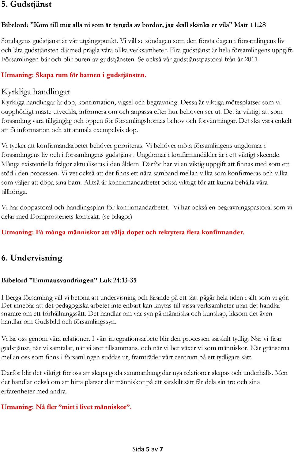 Församlingen bär och blir buren av gudstjänsten. Se också vår gudstjänstpastoral från år 2011. Utmaning: Skapa rum för barnen i gudstjänsten.