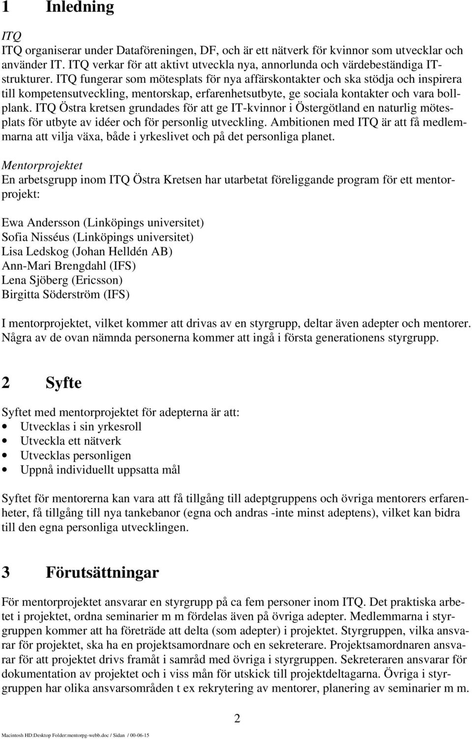 ITQ fungerar som mötesplats för nya affärskontakter och ska stödja och inspirera till kompetensutveckling, mentorskap, erfarenhetsutbyte, ge sociala kontakter och vara bollplank.