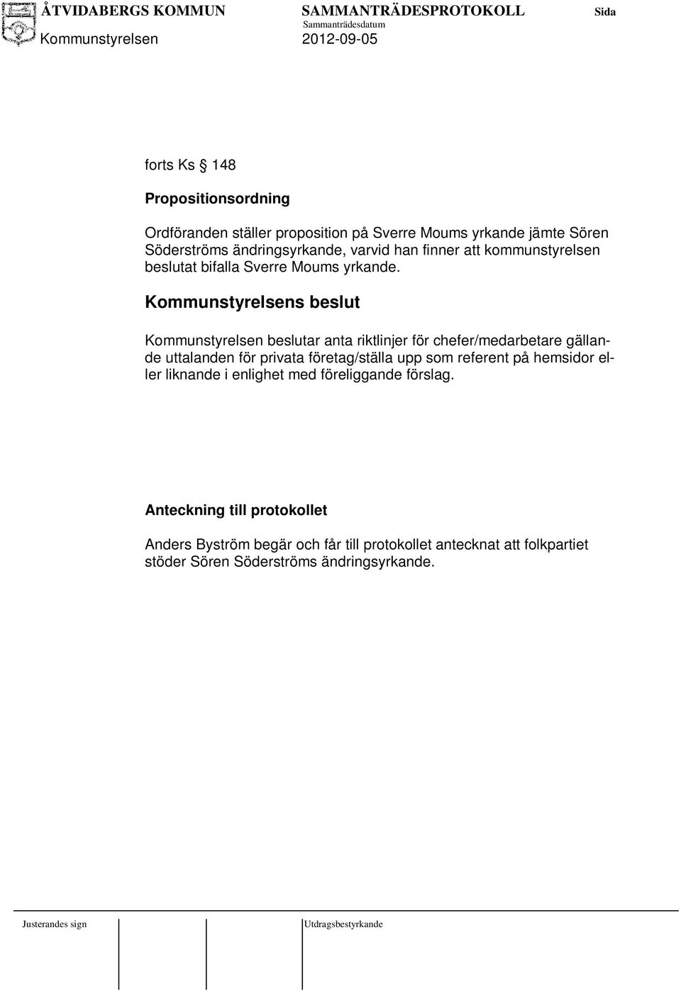 Kommunstyrelsens beslut Kommunstyrelsen beslutar anta riktlinjer för chefer/medarbetare gällande uttalanden för privata företag/ställa upp