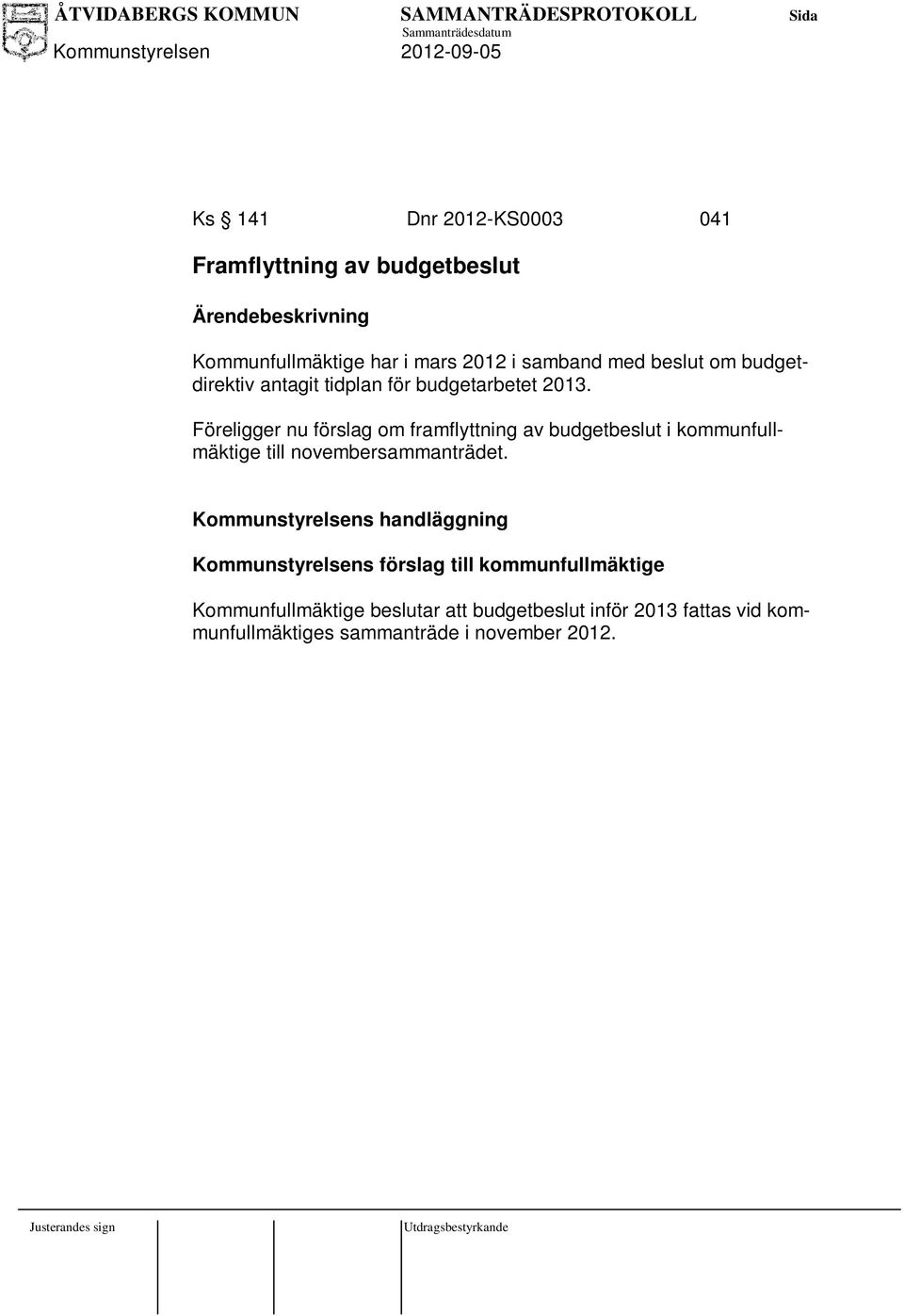 Föreligger nu förslag om framflyttning av budgetbeslut i kommunfullmäktige till novembersammanträdet.