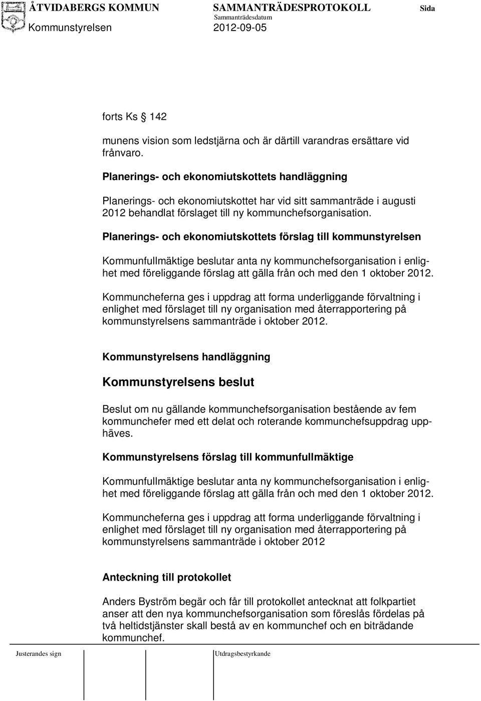 Planerings- och ekonomiutskottets förslag till kommunstyrelsen Kommunfullmäktige beslutar anta ny kommunchefsorganisation i enlighet med föreliggande förslag att gälla från och med den 1 oktober 2012.