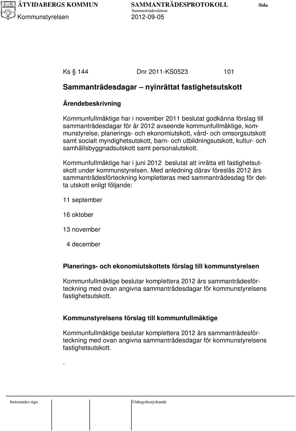 personalutskott. Kommunfullmäktige har i juni 2012 beslutat att inrätta ett fastighetsutskott under kommunstyrelsen.