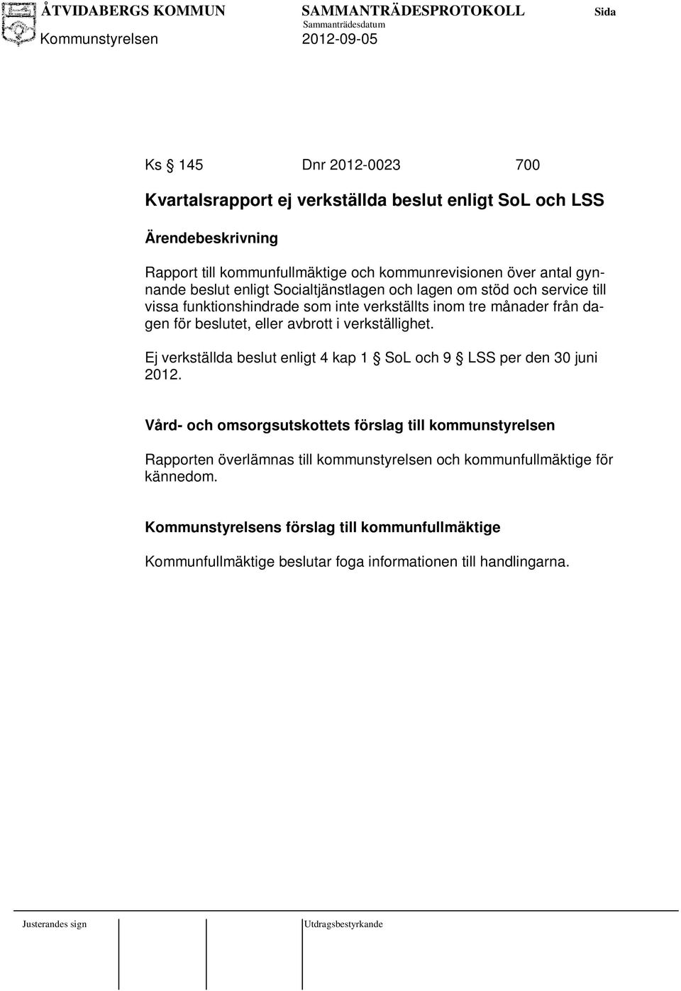 verkställighet. Ej verkställda beslut enligt 4 kap 1 SoL och 9 LSS per den 30 juni 2012.