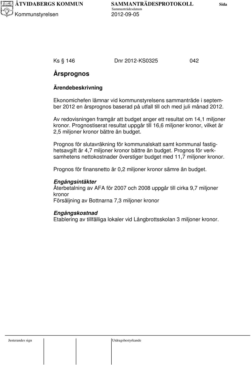 Prognos för slutavräkning för kommunalskatt samt kommunal fastighetsavgift är 4,7 miljoner kronor bättre än budget. Prognos för verksamhetens nettokostnader överstiger budget med 11,7 miljoner kronor.