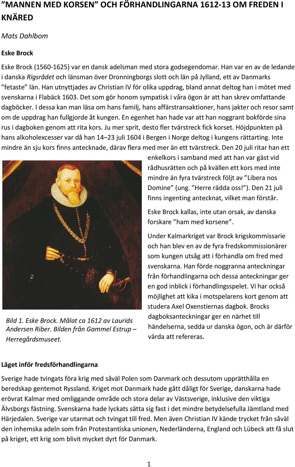 Han utnyttjades av Christian IV för olika uppdrag, bland annat deltog han i mötet med svenskarna i Flabäck 1603. Det som gör honom sympatisk i våra ögon är att han skrev omfattande dagböcker.