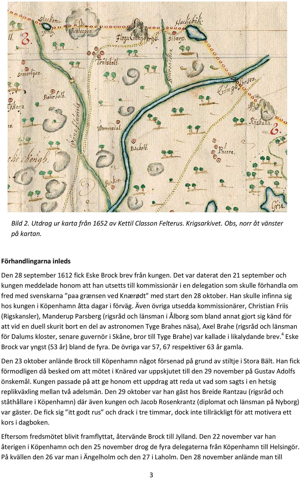 oktober. Han skulle infinna sig hos kungen i Köpenhamn åtta dagar i förväg.