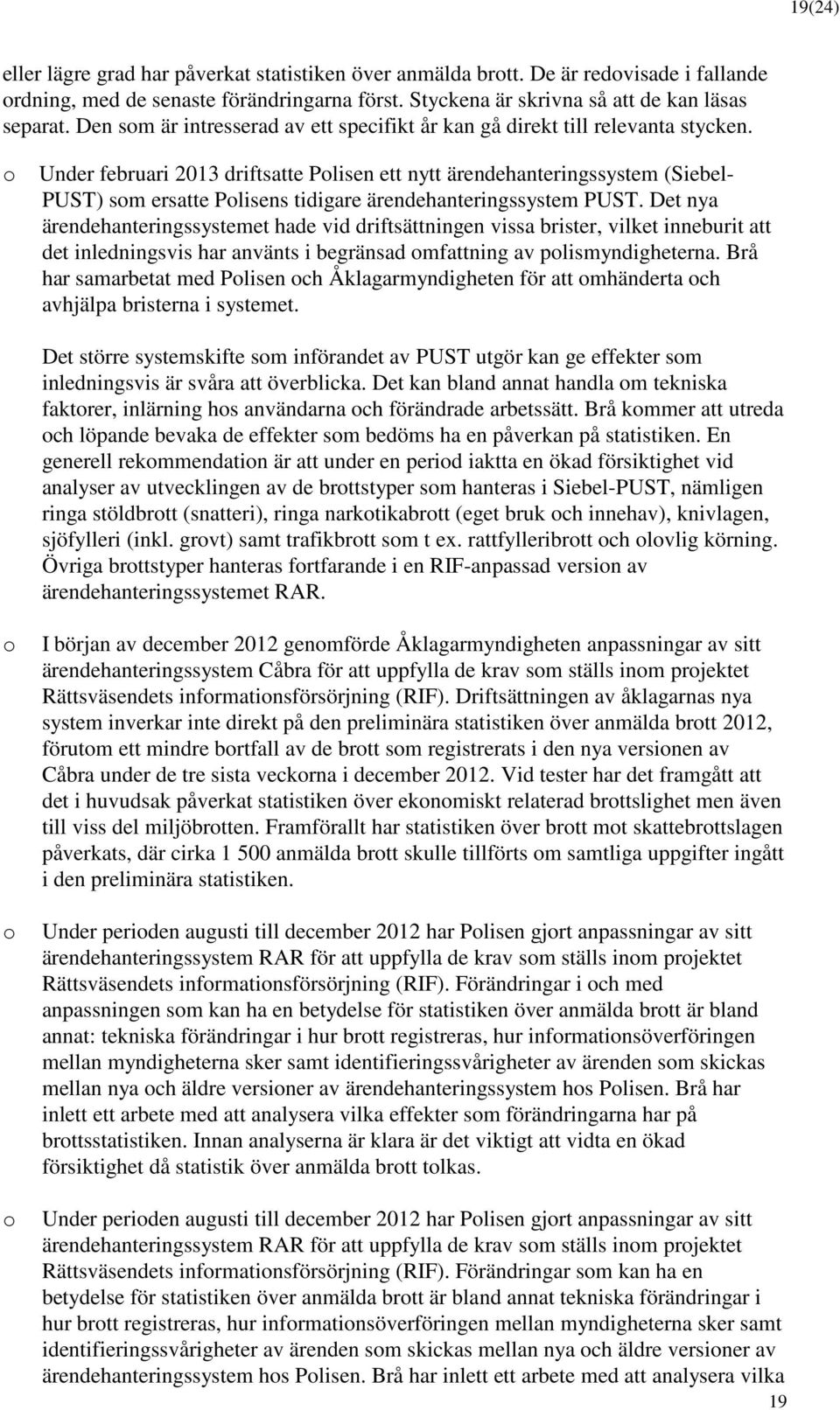 Under februari 2013 driftsatte Plisen ett nytt ärendehanteringssystem (Siebel- PUST) sm ersatte Plisens tidigare ärendehanteringssystem PUST.