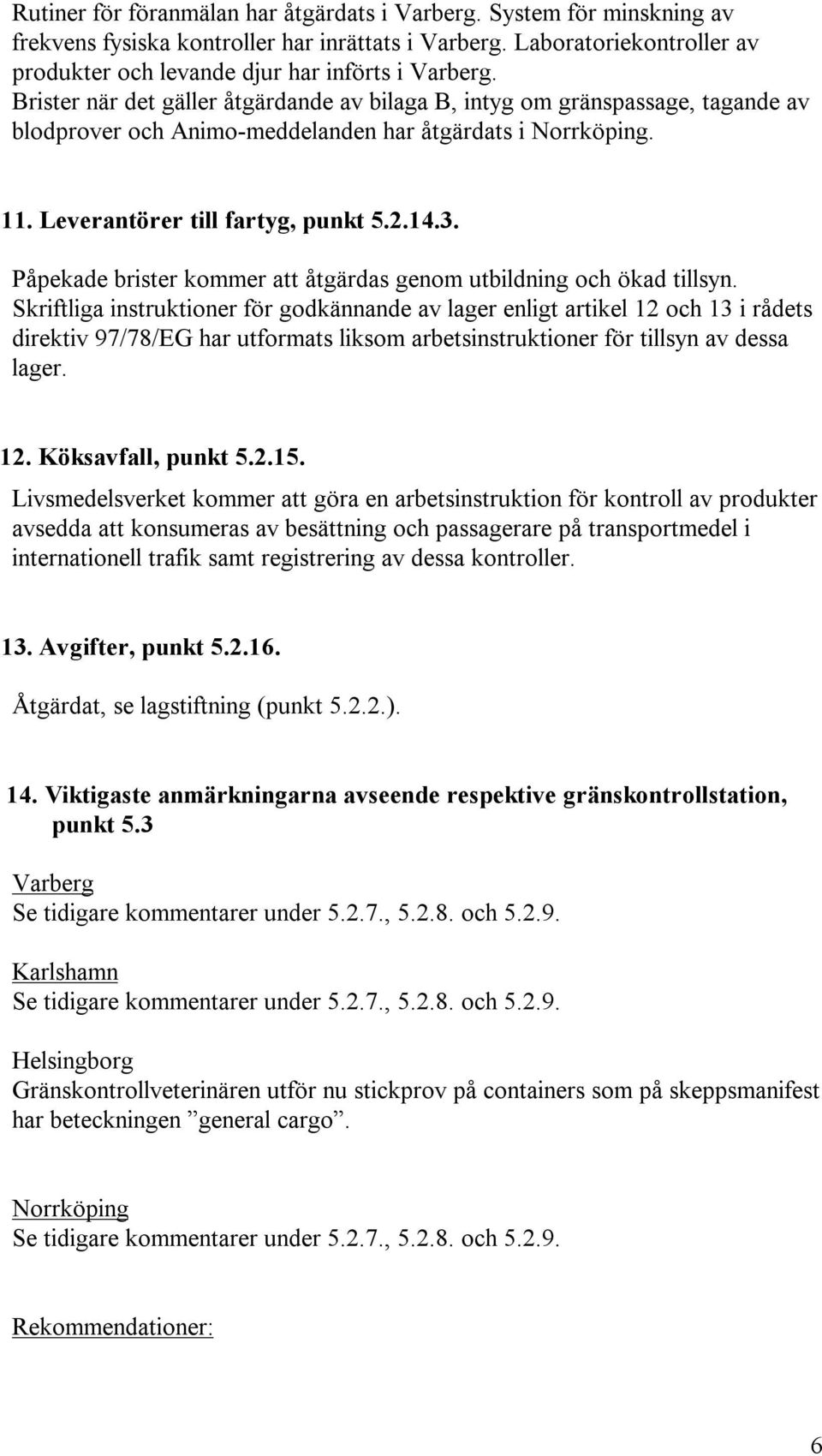 Påpekade brister kommer att åtgärdas genom utbildning och ökad tillsyn.