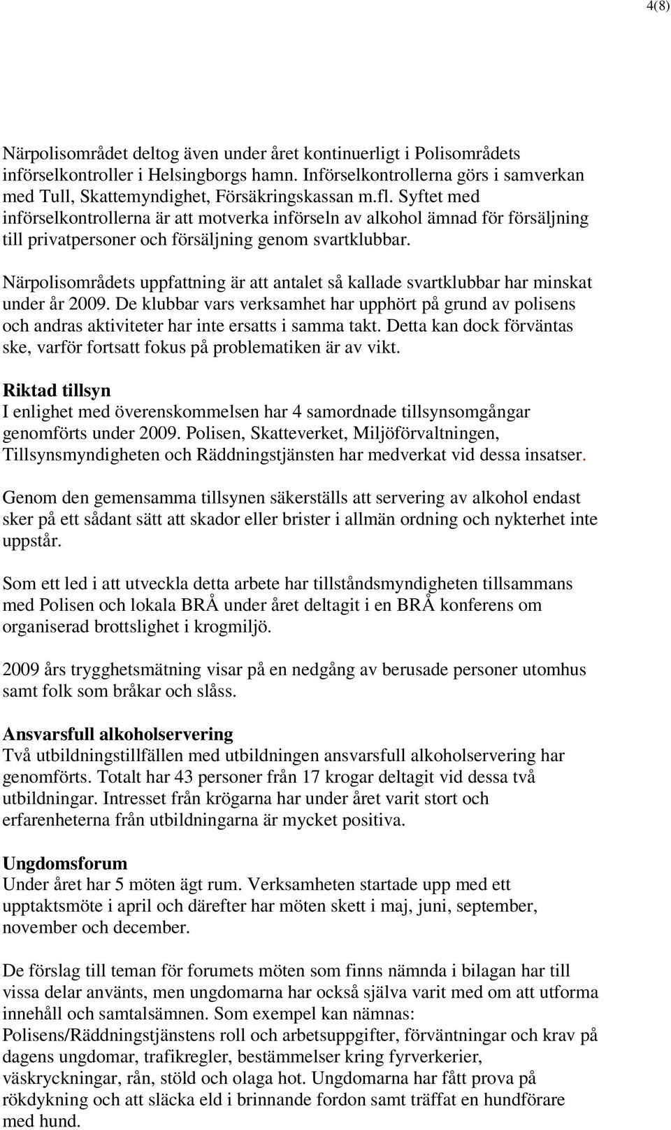 Närpolisområdets uppfattning är att antalet så kallade svartklubbar har minskat under år 2009.