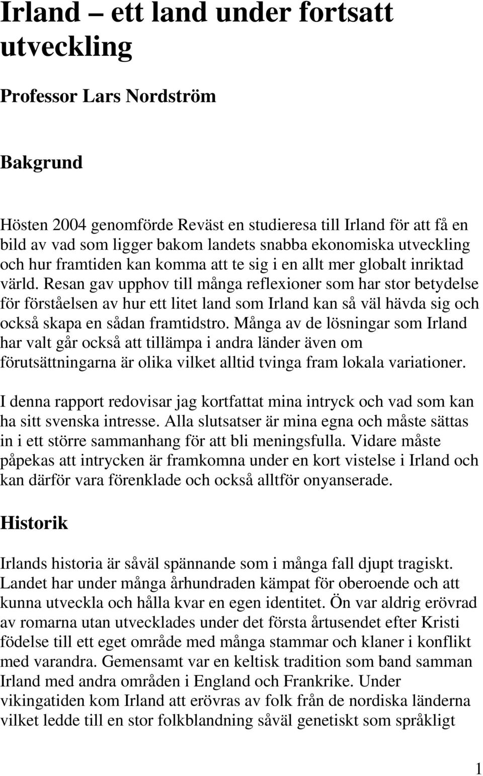 Resan gav upphov till många reflexioner som har stor betydelse för förståelsen av hur ett litet land som Irland kan så väl hävda sig och också skapa en sådan framtidstro.