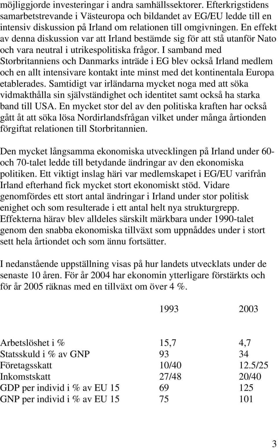 I samband med Storbritanniens och Danmarks inträde i EG blev också Irland medlem och en allt intensivare kontakt inte minst med det kontinentala Europa etablerades.