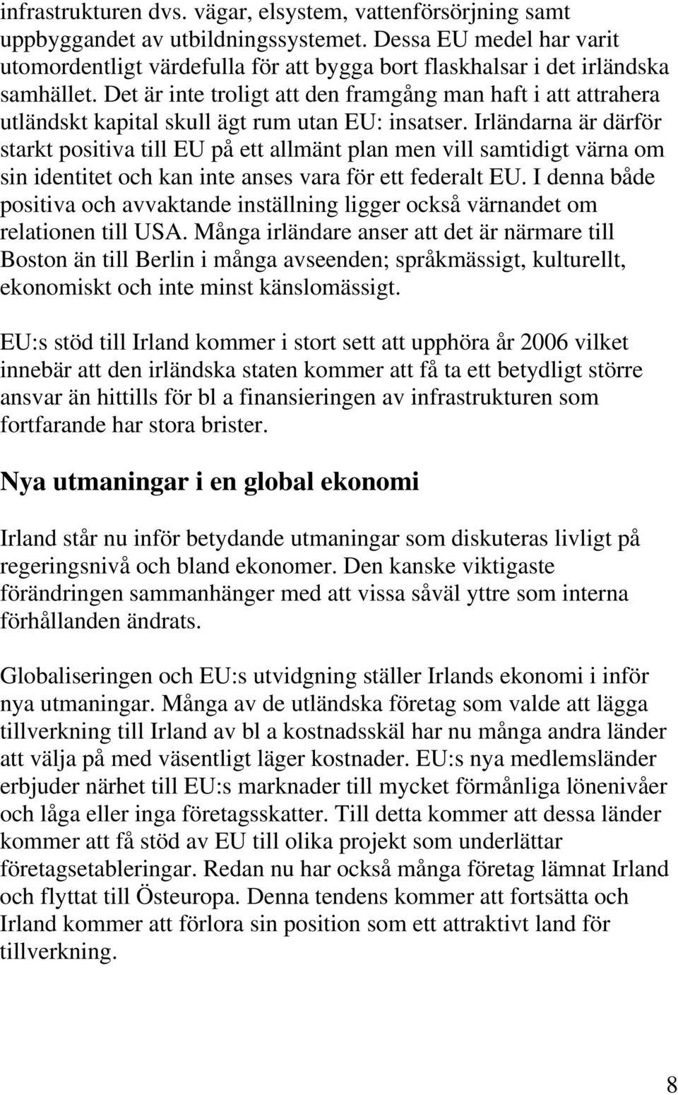 Det är inte troligt att den framgång man haft i att attrahera utländskt kapital skull ägt rum utan EU: insatser.