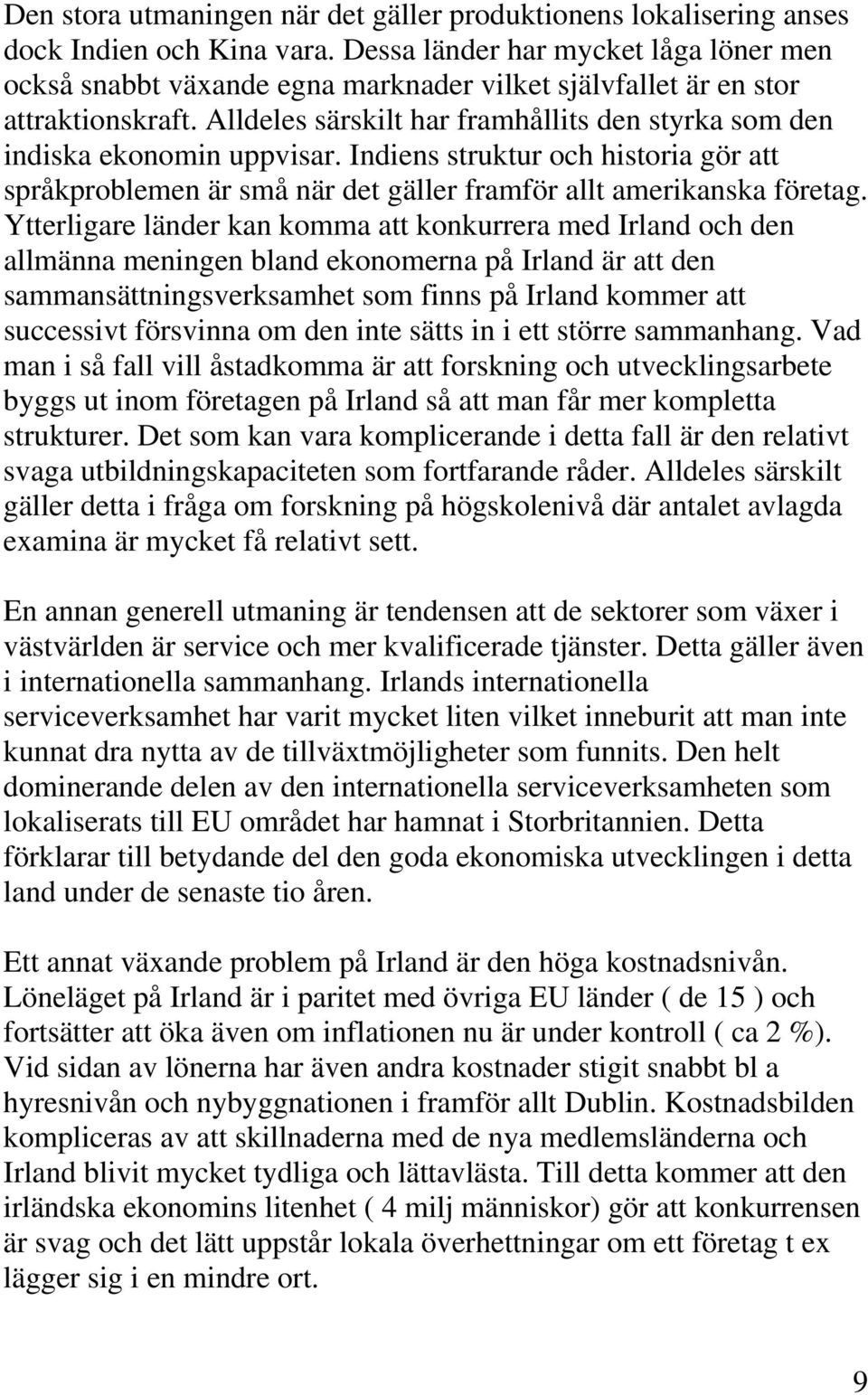 Alldeles särskilt har framhållits den styrka som den indiska ekonomin uppvisar. Indiens struktur och historia gör att språkproblemen är små när det gäller framför allt amerikanska företag.