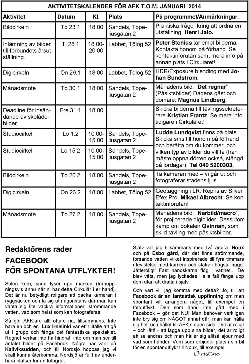 00 Studiocirkel Lö 15. 10.00-15.00 Praktiska frågor kring att ordna en utställning. Henri Jalo. Peter Stenius tar emot bilderna. Kontakta honom på förhand.