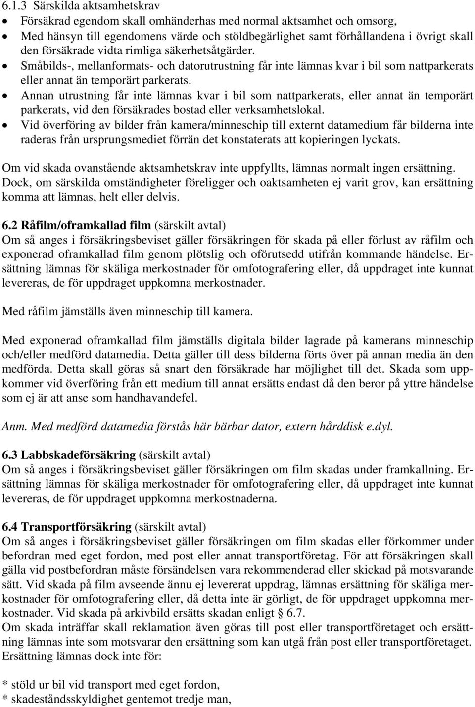 Annan utrustning får inte lämnas kvar i bil som nattparkerats, eller annat än temporärt parkerats, vid den försäkrades bostad eller verksamhetslokal.