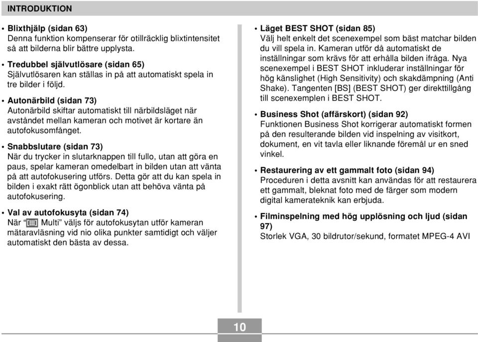 Autonärbild (sidan 73) Autonärbild skiftar automatiskt till närbildsläget när avståndet mellan kameran och motivet är kortare än autofokusomfånget.