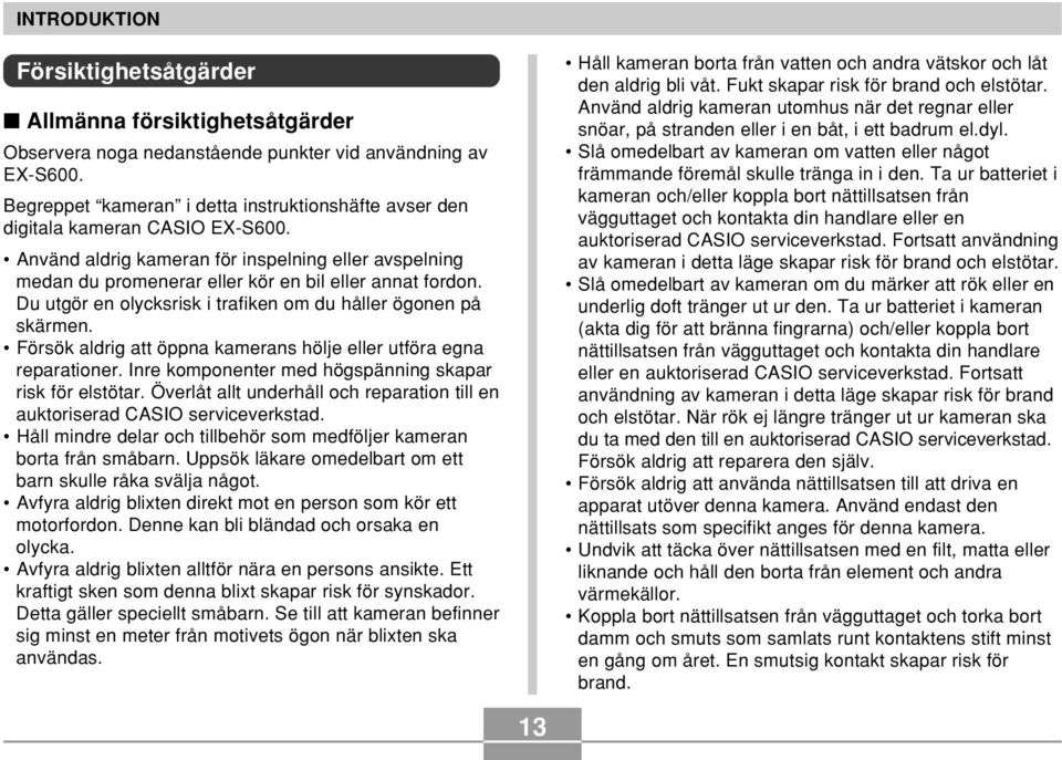 Du utgör en olycksrisk i trafiken om du håller ögonen på skärmen. Försök aldrig att öppna kamerans hölje eller utföra egna reparationer. Inre komponenter med högspänning skapar risk för elstötar.