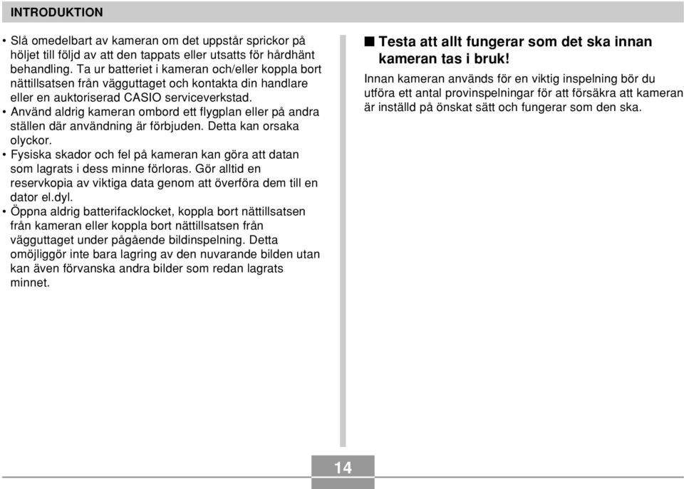 Använd aldrig kameran ombord ett flygplan eller på andra ställen där användning är förbjuden. Detta kan orsaka olyckor.